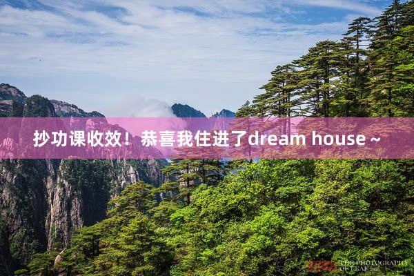 抄功课收效！恭喜我住进了dream house～